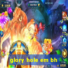 glory hole em bh